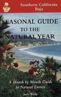 Seasonal Guide to the Natural Year: A Month by Month Guide to Natural Events : Southern California and Baja California (Seasonal Guides) 1555912710 Book Cover