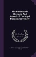 The Numismatic Chronicle and Journal of the Royal Numismatic Society 1177032899 Book Cover