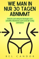 WIE MAN IN NUR 30 TAGEN ABNIMMT: Einfache und wirksame Strategien zum schnellen Abnehmen, auch wenn Sie wenig Zeit haben! (abnehmen schnell) (German Edition) B0DT18ZP7N Book Cover