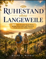 Ruhestand ohne Langeweile: 365 Ideen für jeden Tag der Rente, die dein neues Leben voller Abenteuer, Freude und neuer Hobbys machen (German Edition) B0H7PCKT18 Book Cover