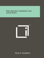 The Muzzle-Loading Cap Lock Rifle B000NPN5YA Book Cover