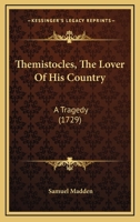 Themistocles, the Lover of his Country. A Tragedy. As it is Acted at the Theatre-Royal in Lincoln's-Inn-Fields 1141465116 Book Cover