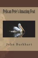 Pelican Pete's Amazing Feat 1723132535 Book Cover