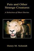 Pets and Other Strange Creatures - A Selection of Short Stories 1608622525 Book Cover