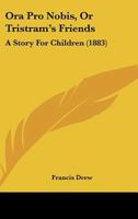 Ora Pro Nobis, Or Tristram's Friends: A Story For Children 110430371X Book Cover