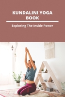 Kundalini Yoga Book: Exploring The Inside Power: Kundalini Tantra Yoga B09FCHQV3L Book Cover