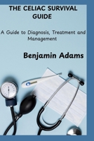 THE CELIAC SURVIVAL GUIDE: A Guide to Diagnosis, Treatment and Management B0FLXT7FTT Book Cover