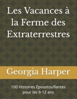 Les Vacances à la Ferme des Extraterrestres: 100 Histoires Époustouflantes pour les 9-12 ans (French Edition) B0CTFQZPGF Book Cover