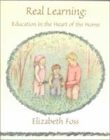 Real Learning: Education in the Heart of the Home 0971889511 Book Cover