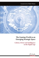 The Gaming World as an Emerging Strategic Space: Culture, Power and Intelligence in the Digital Age 999933492X Book Cover
