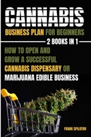 Cannabis Business Plan For Beginners 2 Books In 1: How To Open And Grow A Successful Cannabis Dispensary Or Marijuana Edible Business B09SPDWTJ6 Book Cover