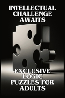 Intellectual Challenge Awaits: Exclusive Logic Puzzles for Adults B0CRQTLLJJ Book Cover