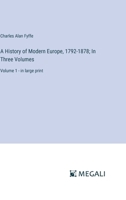 A History of Modern Europe, 1792-1878; In Three Volumes: Volume 1 - in large print 3368355511 Book Cover