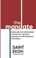 The Mandate: Fulfilling the commission to fructify, multiply, assimilate and influence our world. 057857733X Book Cover