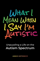What I Mean When I Say I'm Autistic: Unpuzzling a Life on the Autism Spectrum B0BJYSTPW2 Book Cover
