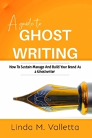 A guide to GHOST WRITING: How To Sustain Manage And Build your Brand As a Ghost Writer B0CFCJ2JYH Book Cover