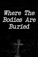 Where The Bodies Are Buried: Blank Lined Notebook For Work, School, Women, Men, Coworkers, Classmates, Diary For The Office Desk, Employees, Boss, (100 Pages, 6x9 Lined Notebook/Journal/Diary), Sarcas 1660299403 Book Cover