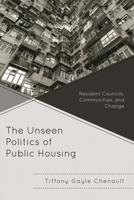 The Unseen Politics of Public Housing: Resident Councils, Communities, and Change 0739165062 Book Cover