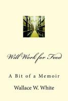 Will Work for Food: A Bit of a Memoir 1535276495 Book Cover