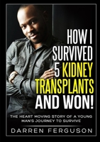 How I Survived 5 Kidney Transplants and Won! - The Heart Moving Story of a Young Man's Journey to Survive 190938920X Book Cover