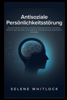 Antisoziale Persönlichkeitsstörung: Persönlichkeitsmerkmale erkennen, Verhaltensweisen verstehen, Beziehungen gestalten und wirksame Unterstützungsmöglichkeiten erkunden (German Edition) B0HBQTL83S Book Cover