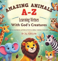 Amazing Animals A-Z: Learning Virtues With God's Creatures With Inspiring Affirmations & Bible Verses for Kids B0F5XZX2MY Book Cover