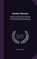 Greeko-Slavonic: Ilchester Lectures On Greeko-Slavonic Literature And Its Relation To The Folklore Of Europe During The Middle Ages 1018263489 Book Cover