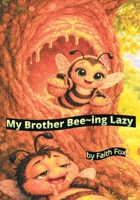 My Brother Bee-ing Lazy: Lilly's Lazy Bee Brother Learns the Hard Way – A Funny Honey Bee Adventure Packed with Real Buzz-Worthy Facts! B0GQD34PKD Book Cover