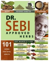 Dr. Sebi Approved Herbs: Top Electric and Alkaline Herbs for total Health - Fenugreek, Thyme, Turmeric, Cayenne, and 97 More! Herbal Guide List to Detox the Liver & Reverse Disease 1703961722 Book Cover