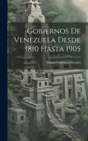 Gobiernos De Venezuela Desde 1810 Hasta 1905 1022579916 Book Cover