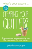 What's Your Excuse for not Clearing Your Clutter?: Overcome your excuses, simplify your life, make space for what matters 0995605246 Book Cover