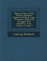 Magyarorsz G S Erd Ly Eredeti K Pekben: Rajzolta Rohbock Lajos. T Rt Nelmi S Helyirati Sz Veggel. Irta Hunfalvy J Nos, Volume 1, Issue 1 1286876745 Book Cover
