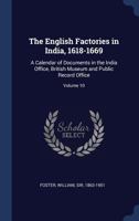 The English Factories in India, 1618-1669: a Calendar of Documents in the India Office, British Museum and Public Record Office; 10 101369077X Book Cover