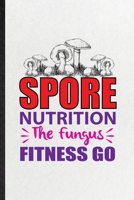 Spore Nutrition the Fungus Fitness Go: Funny Blank Lined Notebook/ Journal For Dietitian Nutritionist, Healthy Nutrition Fitness, Inspirational Saying Unique Special Birthday Gift Idea Modern 6x9 110  1706000146 Book Cover