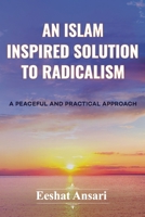 An Islam Inspired Solution to Radicalism : A Peaceful and Practical Approach 1734378107 Book Cover
