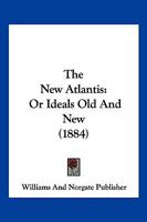 The New Atlantis: Or Ideals Old And New 1104920034 Book Cover