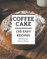 150 Easy Coffee Cake Recipes: A Timeless Easy Coffee Cake Cookbook B08P29D63X Book Cover