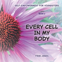 Every Cell In My Body: Self-Empowerment for Youngsters (Self-Empowerment for All Ages) 1038322588 Book Cover