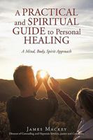 A Practical and Spiritual Guide to Personal Healing: A Mind, Body, Spirit Approach 0595455956 Book Cover