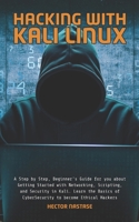 Hacking With Kali Linux: A Step by Step, Beginner's Guide for you about Getting Started with Networking, Scripting, and Security in Kali. Learn the Basics of CyberSecurity to become Ethical Hackers 1713457415 Book Cover