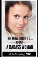 The MBA Guide To... Being a Badass Woman 1537339400 Book Cover