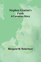 Stephen Grattan's Faith: A Canadian Story 9362092921 Book Cover