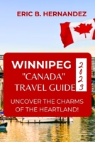 Winnipeg "Canada" Travel Guide 2023: Uncover The Charms of The Heartland! an Easy Guide B0CCCS2GR9 Book Cover