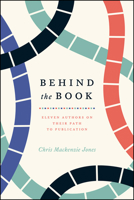 Behind the Book: Eleven Authors on Their Path to Publication 022640580X Book Cover
