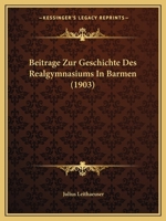 Beitrage Zur Geschichte Des Realgymnasiums In Barmen (1903) 1160317496 Book Cover