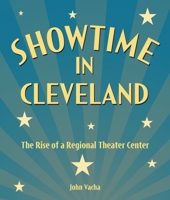Showtime in Cleveland: The Rise of a Regional Theater Center 0873386973 Book Cover