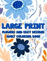Large Print Flowers And Easy Designs Adult Coloring Book: A Coloring Activity Book With Large Print Illustrations, Calming Large Print Designs To Color For Seniors B08KFZ17FP Book Cover