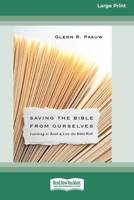 Saving the Bible from Ourselves: Learning to Read and Live the Bible Well (16pt Large Print Format) 1038778816 Book Cover