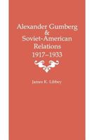 Alexander Gumberg and Soviet-American Relations, 1917-1933 0813153387 Book Cover