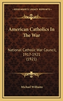 American Catholics in the War; National Catholic War Council, 1917-1921 1022176870 Book Cover